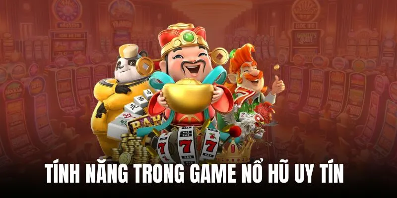 Những tính năng cần biết trong game nổ hũ uy tín